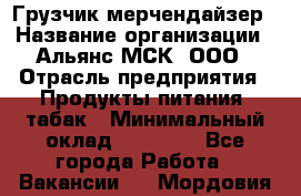Грузчик-мерчендайзер › Название организации ­ Альянс-МСК, ООО › Отрасль предприятия ­ Продукты питания, табак › Минимальный оклад ­ 32 500 - Все города Работа » Вакансии   . Мордовия респ.